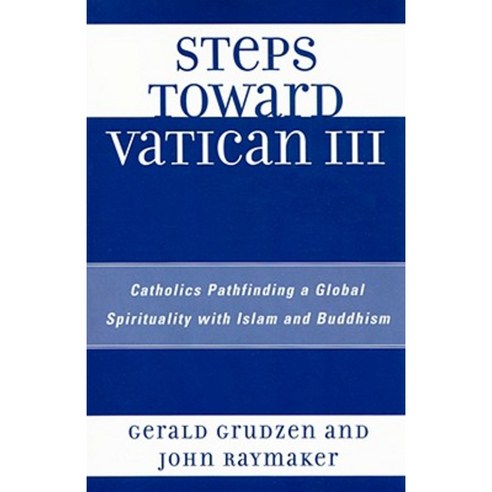 Steps Toward Vatican III: Catholics Pathfinding a Global Spirituality with Islam and Buddhism Paperback, University Press of America