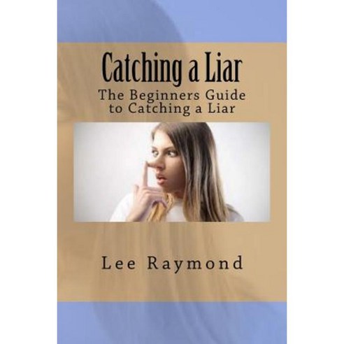 Catching a Liar: The Beginners Guide to Catching a Liar Paperback, Createspace Independent Publishing Platform