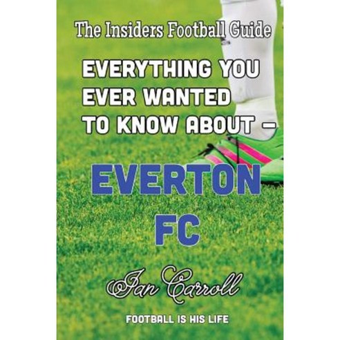 Everything You Ever Wanted to Know about - Everton FC Paperback, Createspace Independent Publishing Platform