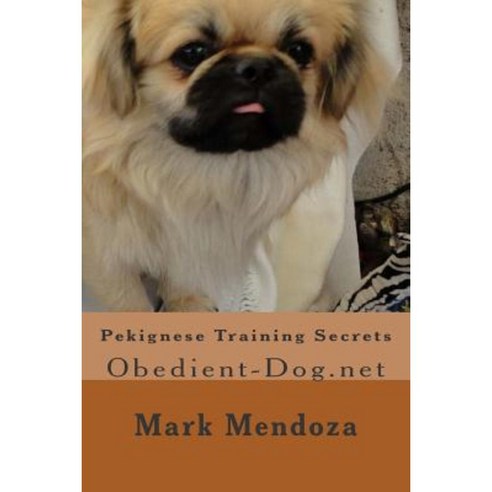 Pekignese Training Secrets: Obedient-Dog.Net Paperback, Createspace Independent Publishing Platform