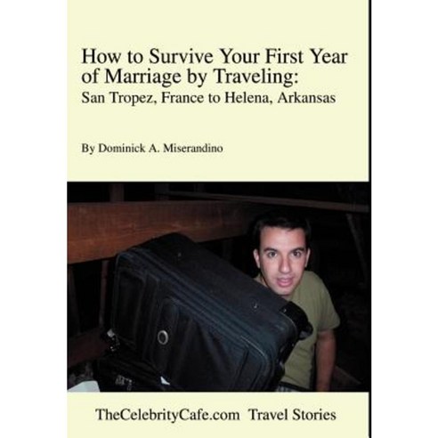 How to Survive Your First Year of Marriage by Traveling: San Tropez France to Helena Arkansas Hardcover, iUniverse