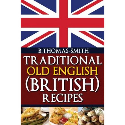 Traditional Old English (British) Recipes Paperback, Createspace Independent Publishing Platform