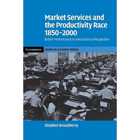 Market Services and the Productivity Race 1850 2000: British Performance in International Perspective Paperback, Cambridge University Press