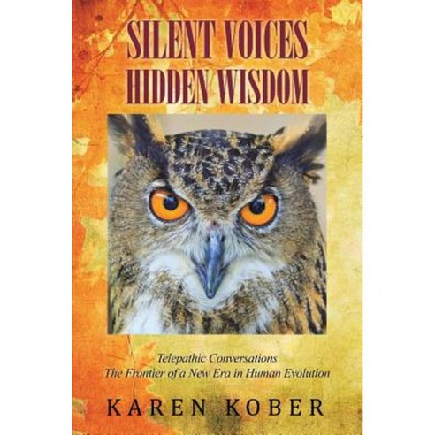 Silent Voices Hidden Wisdom: Telepathic Conversations the Frontier of a New Era in Human Evolution Paperback, Balboa Press