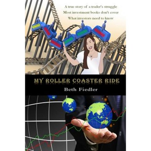 My Roller Coaster Ride: A True Story of a Trader''s Struggle Most Investment Books Don''t Cover What Investors Need to Know Paperback, Beth Fiedler