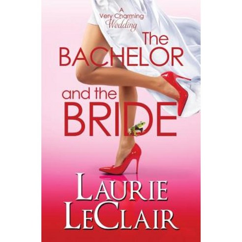 The Bachelor and the Bride (a Very Charming Wedding) Paperback, Createspace Independent Publishing Platform
