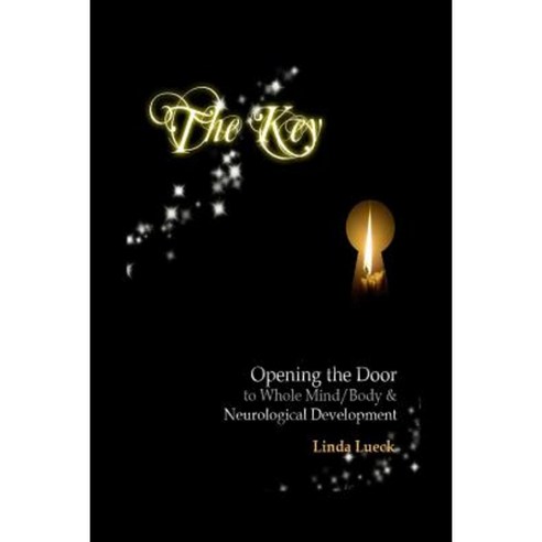 The Key: Opening the Door to Whole Mind/Body and Neurological Development Paperback, Createspace Independent Publishing Platform