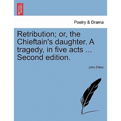 Retribution; Or the Chieftain''s Daughter. a Tragedy in Five Acts ... Second Edition. Paperback, British Library, Historical Print Editions