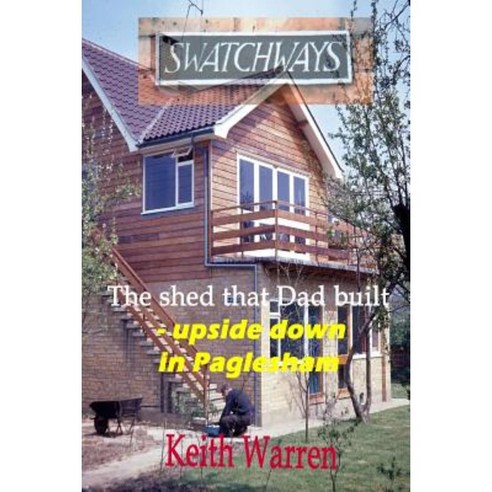 "Swatchways" the Shed That Dad Built Upside Down in Paglesham Paperback, Createspace Independent Publishing Platform