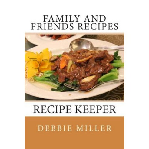 Family and Friends Recipes: Recipe Keeper Paperback, Createspace Independent Publishing Platform