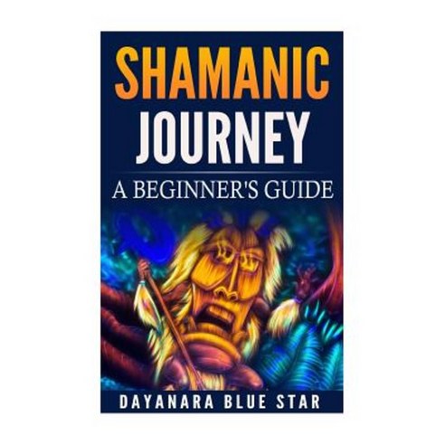 Shamanic Journey: A Beginner''s Guide Paperback, Createspace Independent Publishing Platform