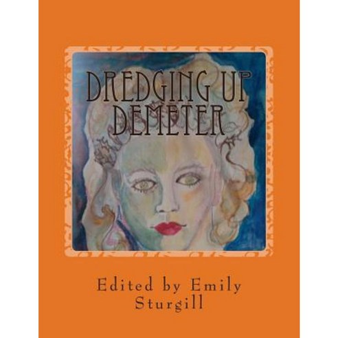 Dredging Up Demeter: An Autumn Anthology of Poetry Paperback, Createspace Independent Publishing Platform
