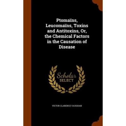 Ptomains Leucomains Toxins and Antitoxins Or the Chemical Factors in the Causation of Disease Hardcover, Arkose Press