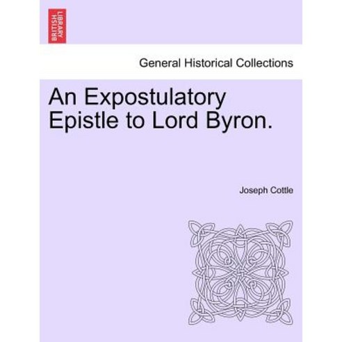 An Expostulatory Epistle to Lord Byron. Paperback, British Library, Historical Print Editions