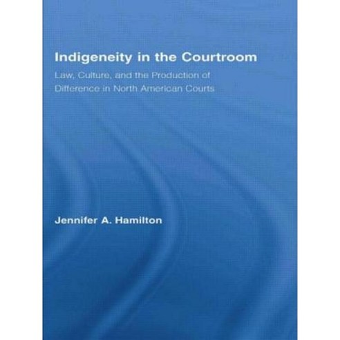 Indigeneity in the Courtroom: Law Culture and the Production of Difference in North American Courts Paperback, Routledge