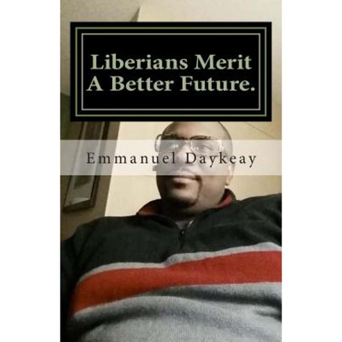 Liberians Merit a Better Future.: Serious Scrutiny of the Society. Paperback, Createspace Independent Publishing Platform