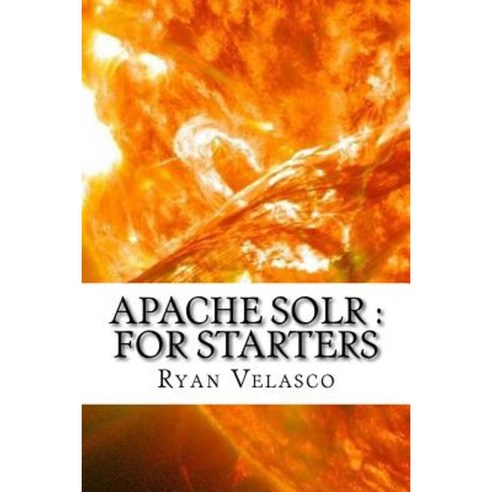 Apache Solr: For Starters Paperback, Createspace Independent Publishing Platform