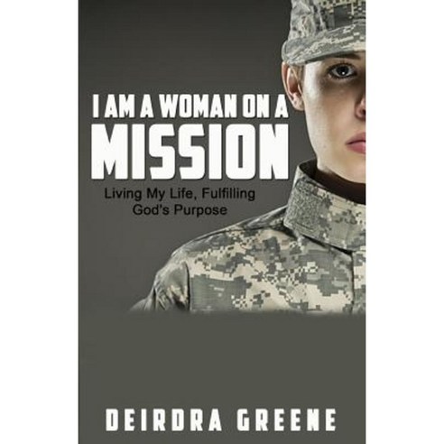 I Am a Women on a Mission: Living My Life & Fulfilling God''s Purpose Paperback, Createspace Independent Publishing Platform