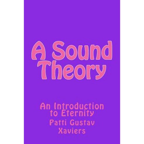 A Sound Theory: An Introduction to Eternity Paperback, Createspace Independent Publishing Platform