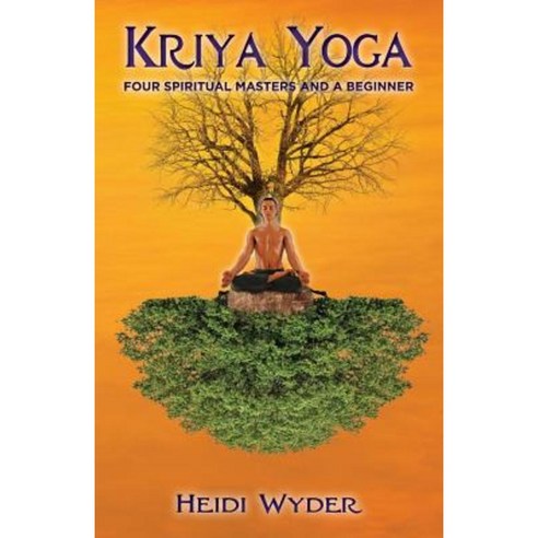Kriya Yoga: Four Spiritual Masters and a Beginner Paperback, Createspace Independent Publishing Platform