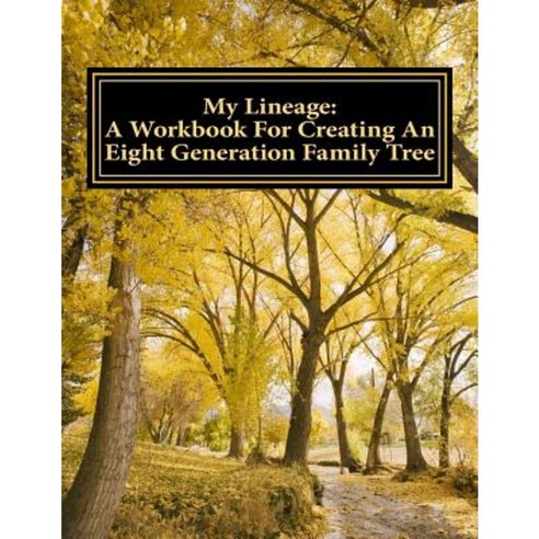 My Lineage: A Workbook for Creating an Eight Generation Family Tree Paperback, Createspace Independent Publishing Platform