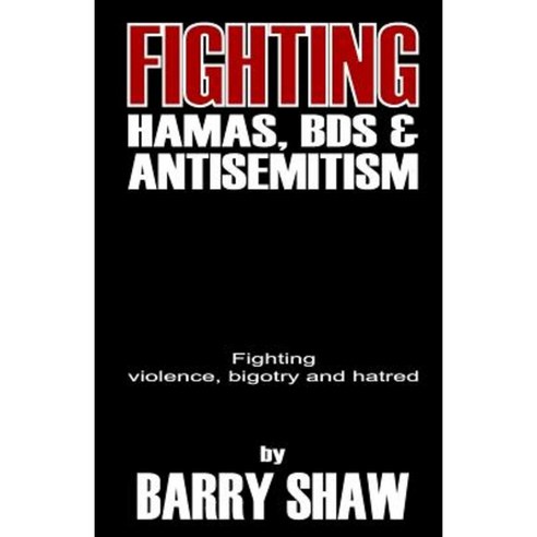 Fighting Hamas Bds and Anti-Semitism: Fighting Violence Bigotry and Hate Paperback, Createspace Independent Publishing Platform