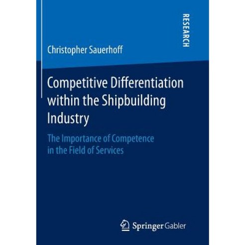 Competitive Differentiation Within the Shipbuilding Industry: The Importance of Competence in the Field of Services Paperback, Springer Gabler