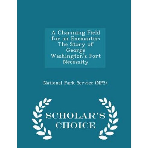 A Charming Field for an Encounter: The Story of George Washington''s Fort Necessity - Scholar''s Choice Edition Paperback