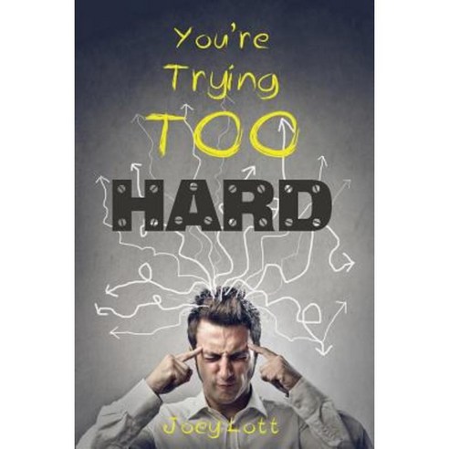 You''re Trying Too Hard: The Direct Path to What Already Is Paperback, Createspace Independent Publishing Platform