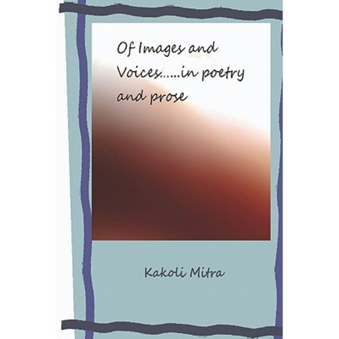 Of Images and Voices...... in Poetry and Prose Paperback, Createspace Independent Publishing Platform