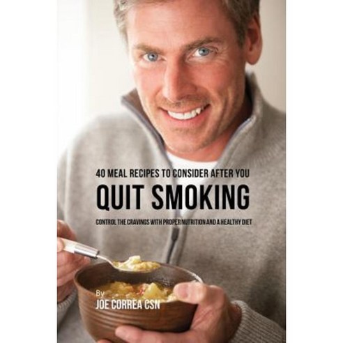 40 Meal Recipes to Consider After You Quit Smoking: Control the Cravings with Proper Nutrition and a Healthy Diet Paperback, Live Stronger Faster