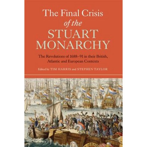 The Final Crisis of the Stuart Monarchy: The Revolutions of 1688-91 in Their British Atlantic and European Contexts Paperback, Boydell Press