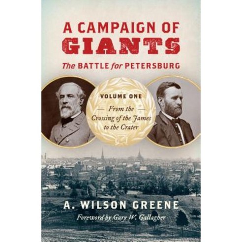 A Campaign of Giants--The Battle for Petersburg: Volume 1: From the Crossing of the James to the Crater Hardcover, University of North Carolina Press