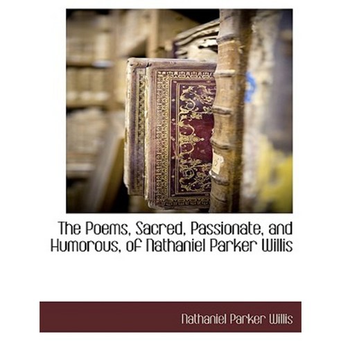 The Poems Sacred Passionate and Humorous of Nathaniel Parker Willis Paperback, BCR (Bibliographical Center for Research)
