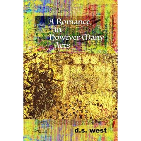 A Romance in However Many Acts Paperback, Createspace Independent Publishing Platform