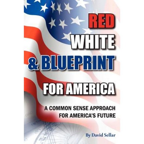 Red White and Blueprint for America: A Common Sense Approach for America''s Future Paperback, Createspace Independent Publishing Platform