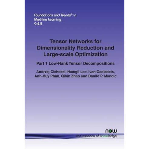 Tensor Networks for Dimensionality Reduction and Large-Scale Optimization: Part 1 Low-Rank Tensor Decompositions Paperback, Now Publishers