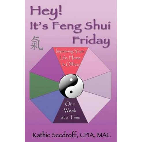 Hey! It''s Feng Shui Friday: Improving Your Life Home & Office One Week at a Time Paperback, Createspace Independent Publishing Platform