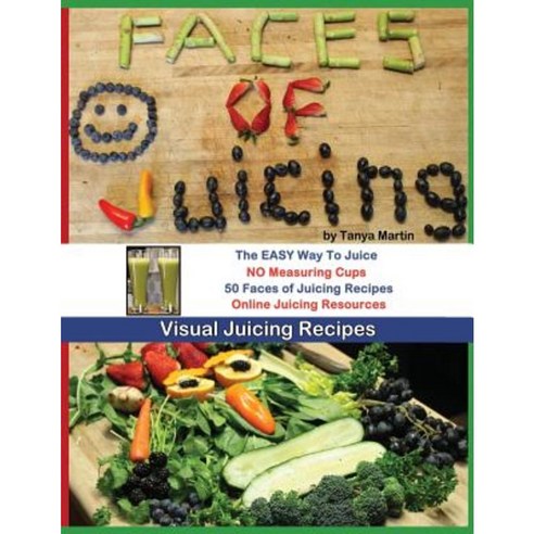 Faces of Juicing: Visual Juicing Recipes Paperback, Createspace Independent Publishing Platform