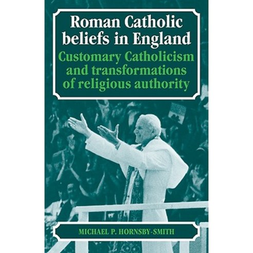 Roman Catholic Beliefs in England:Customary Catholicism and Transformations of Religious Authority, Cambridge University Press