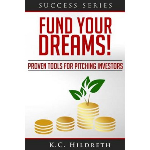 Fund Your Dreams!: Proven Tools for Pitching Investors Paperback, Createspace Independent Publishing Platform