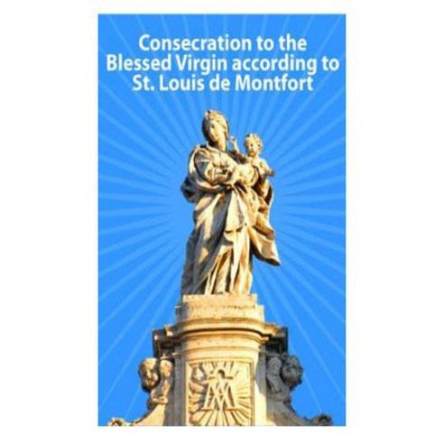 Consecration to the Blessed Virgin According to St. Louis de Montfort Paperback, Createspace Independent Publishing Platform