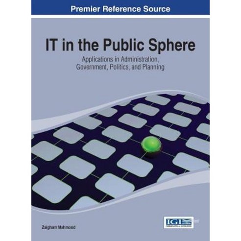It in the Public Sphere: Applications in Administration Government Politics and Planning Hardcover, Information Science Reference