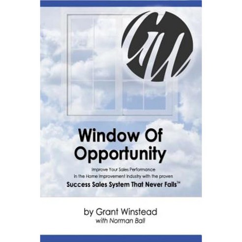 Window of Opportunity: Improve Your Sales Performance in the Home Improvement Industry Paperback, Createspace Independent Publishing Platform