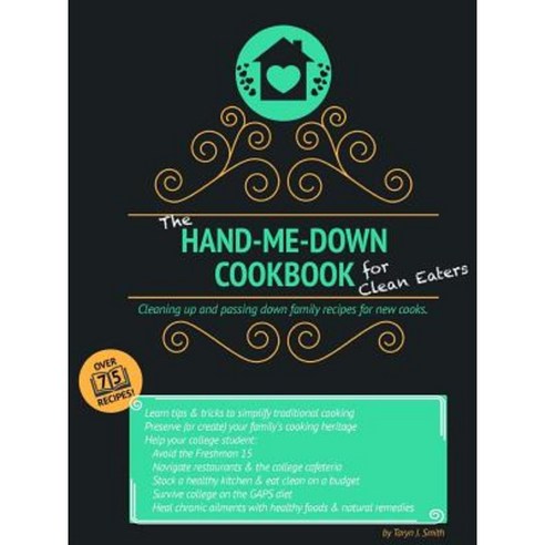 The Hand-Me-Down Cookbook for Clean Eaters: Cleaning Up and Passing Down Family Recipes for New Cooks. Paperback, Lulu.com