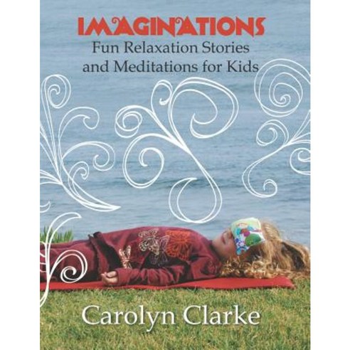Imaginations: Fun Relaxation Stories and Meditations for Kids Paperback, Createspace Independent Publishing Platform