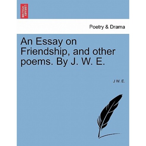 An Essay on Friendship and Other Poems. by J. W. E. Paperback, British Library, Historical Print Editions