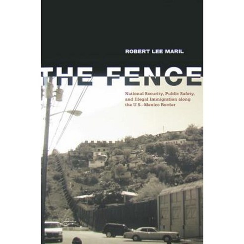 The Fence: National Security Public Safety and Illegal Immigration Along the U.S.-Mexico Border Hardcover, Texas Tech University Press