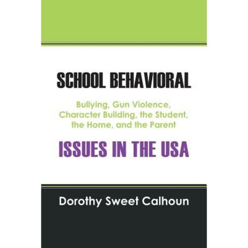 School Behavioral Issues in the USA: Bullying Gun Violence Character Building the Student the Home and the Parent Paperback, Outskirts Press