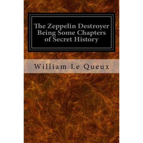 The Zeppelin Destroyer Being Some Chapters of Secret History Paperback, Createspace Independent Publishing Platform